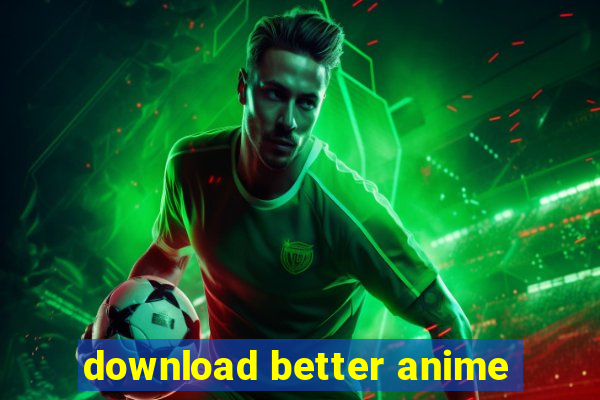 download better anime